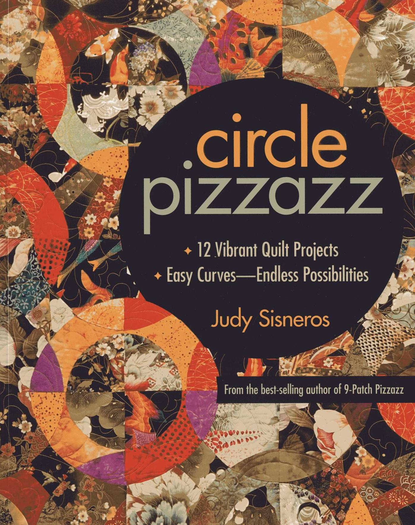 Circle Pizzazz: 12 Vibrant Quilt Projects * Easy Curves-Endless Possibilities