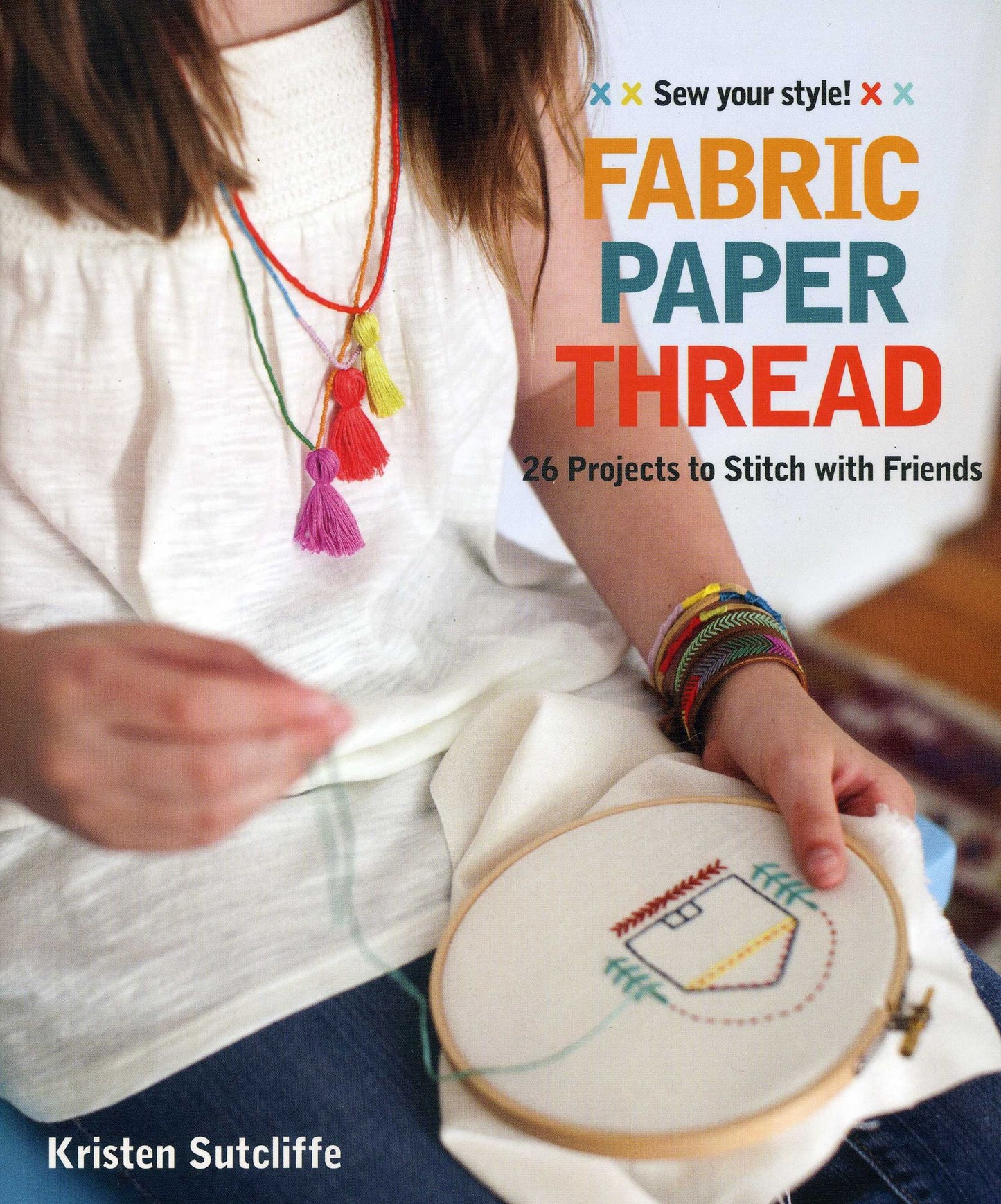 Fabric * Paper * Thread: 22 Projects to Sew & Embellish * 25 Embroidery Stitches