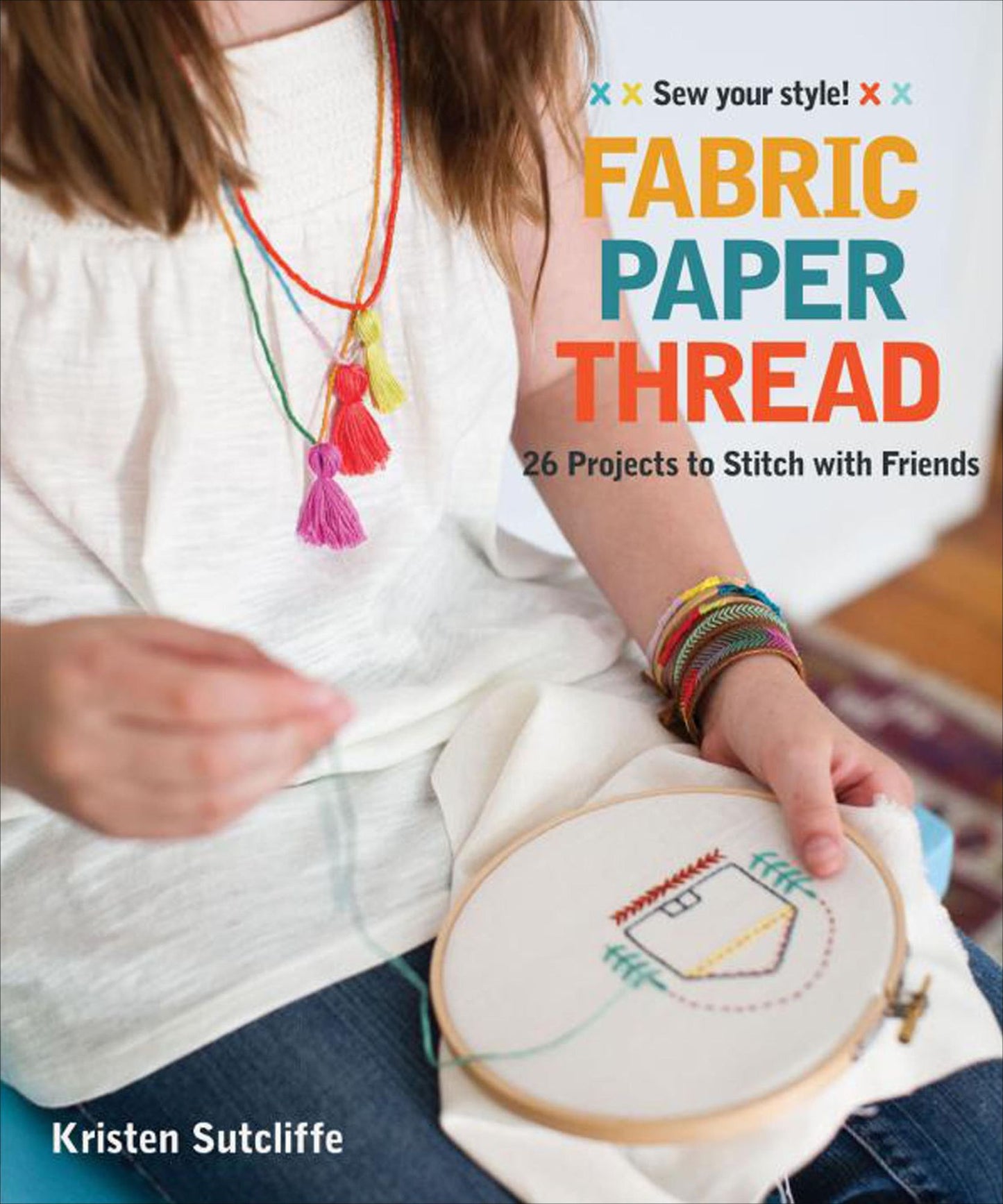 Fabric Paper Thread: 26 Projects to Stitch with Friends