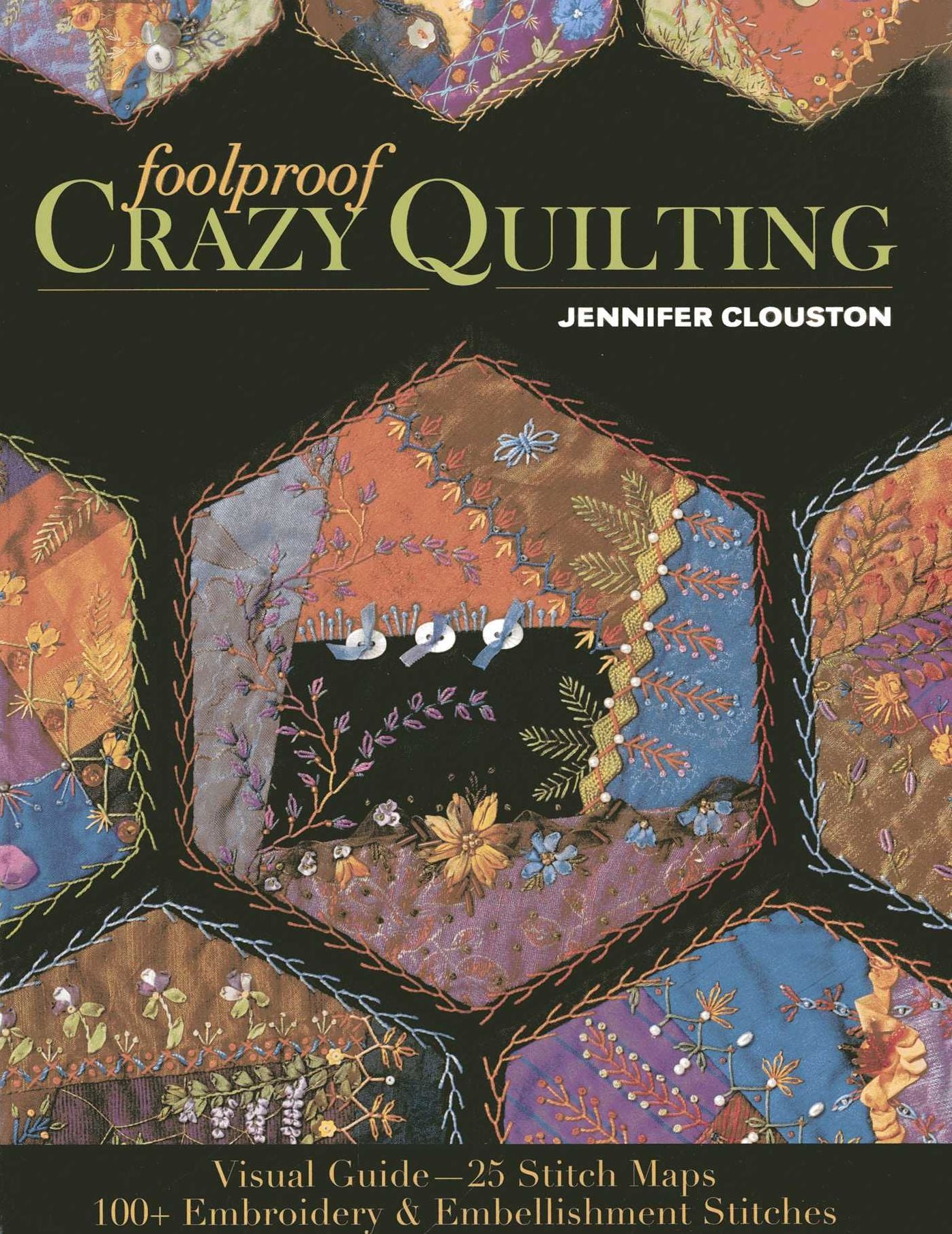 Foolproof Crazy Quilting: Visual Guide-25 Stitch Maps * 100+ Embroidery & Embellishment Stitches