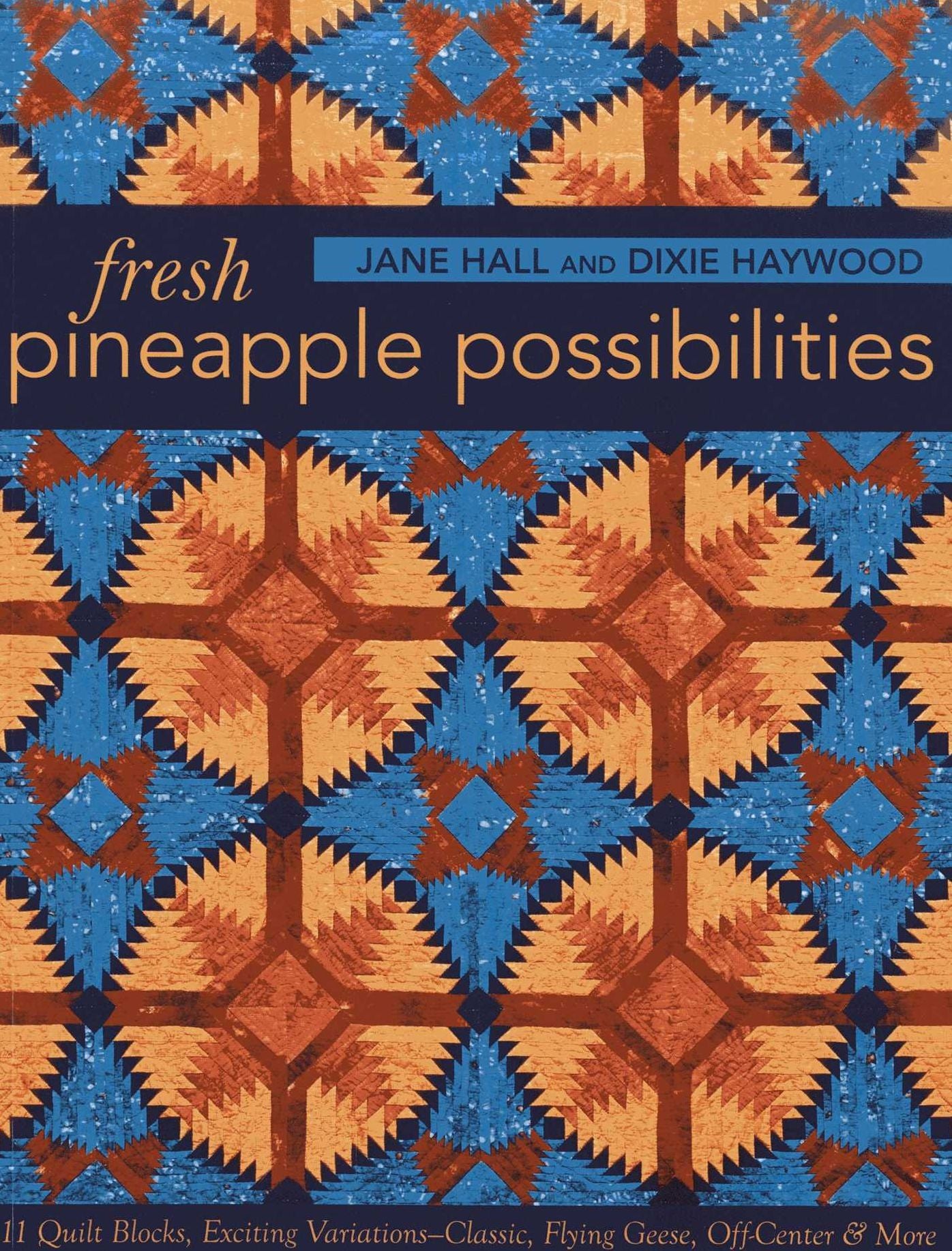 Fresh Pineapple Possibilities: 11 Quilt Blocks, Exciting Variations-Classic, Flying Geese, Off-Center & More