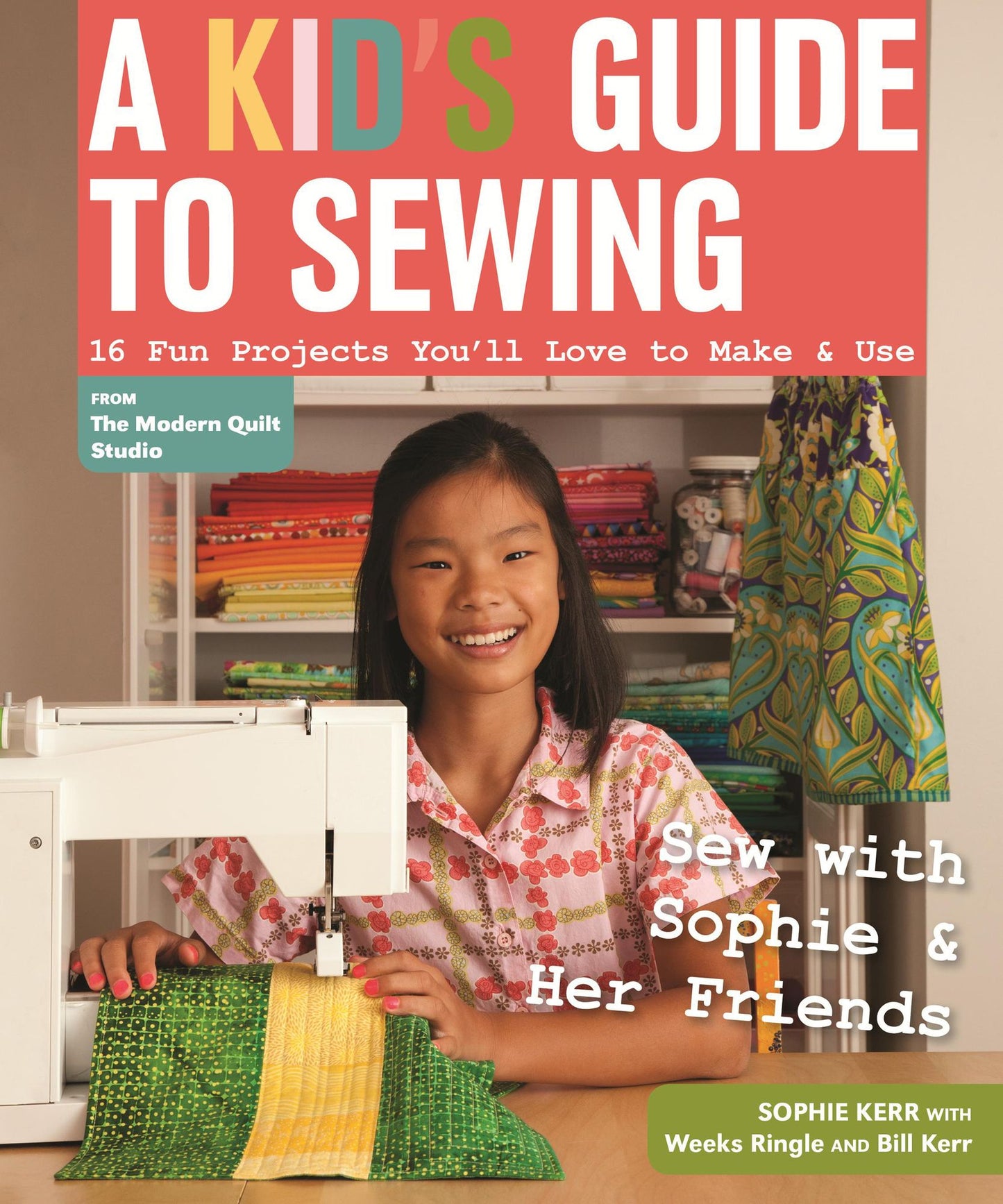 A Kid's Guide to Sewing: Learn to Sew with Sophie & Her Friends * 16 Fun Projects You'll Love to Make & Use