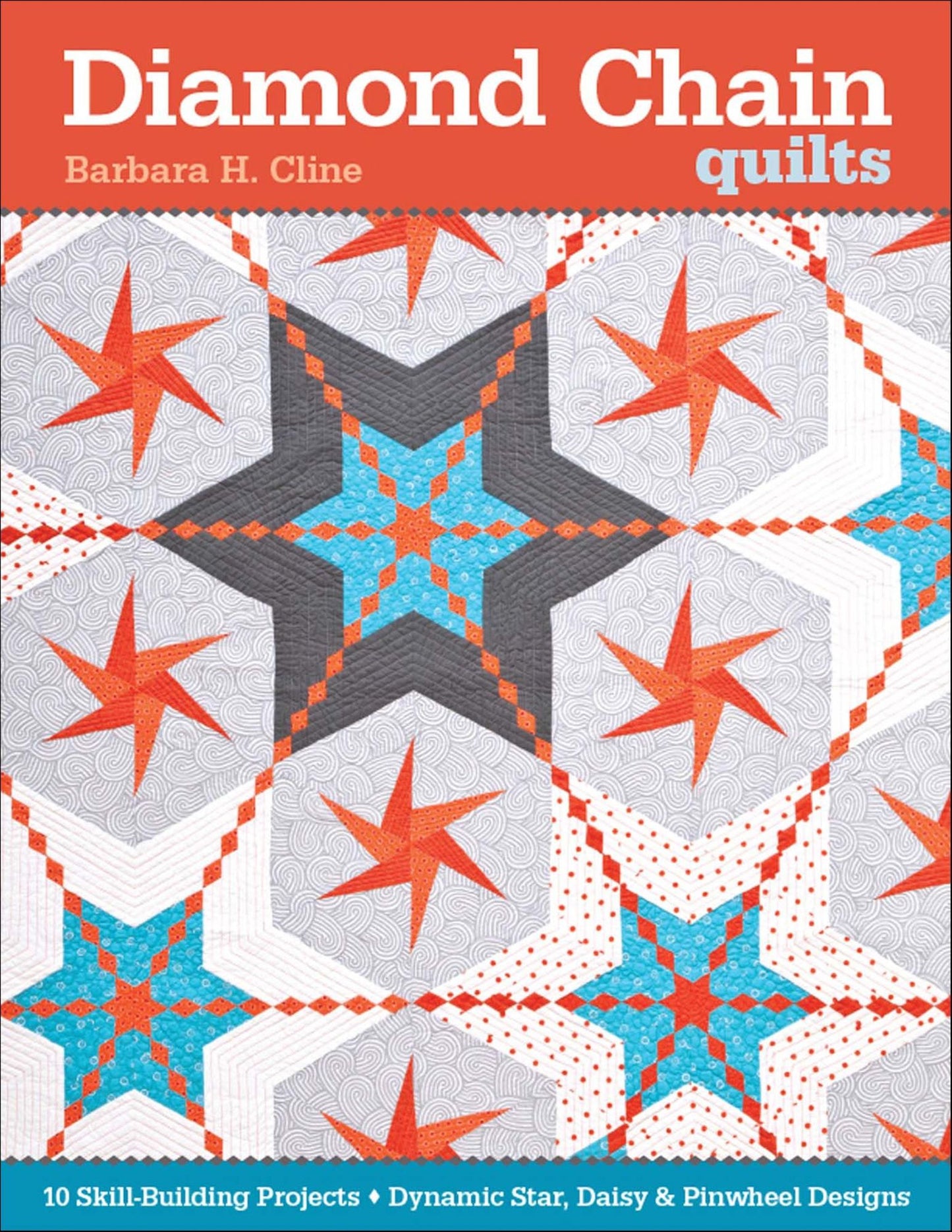 Diamond Chain Quilts: 10 Skill-Building Projects * Dynamic Star, Daisy & Pinwheel