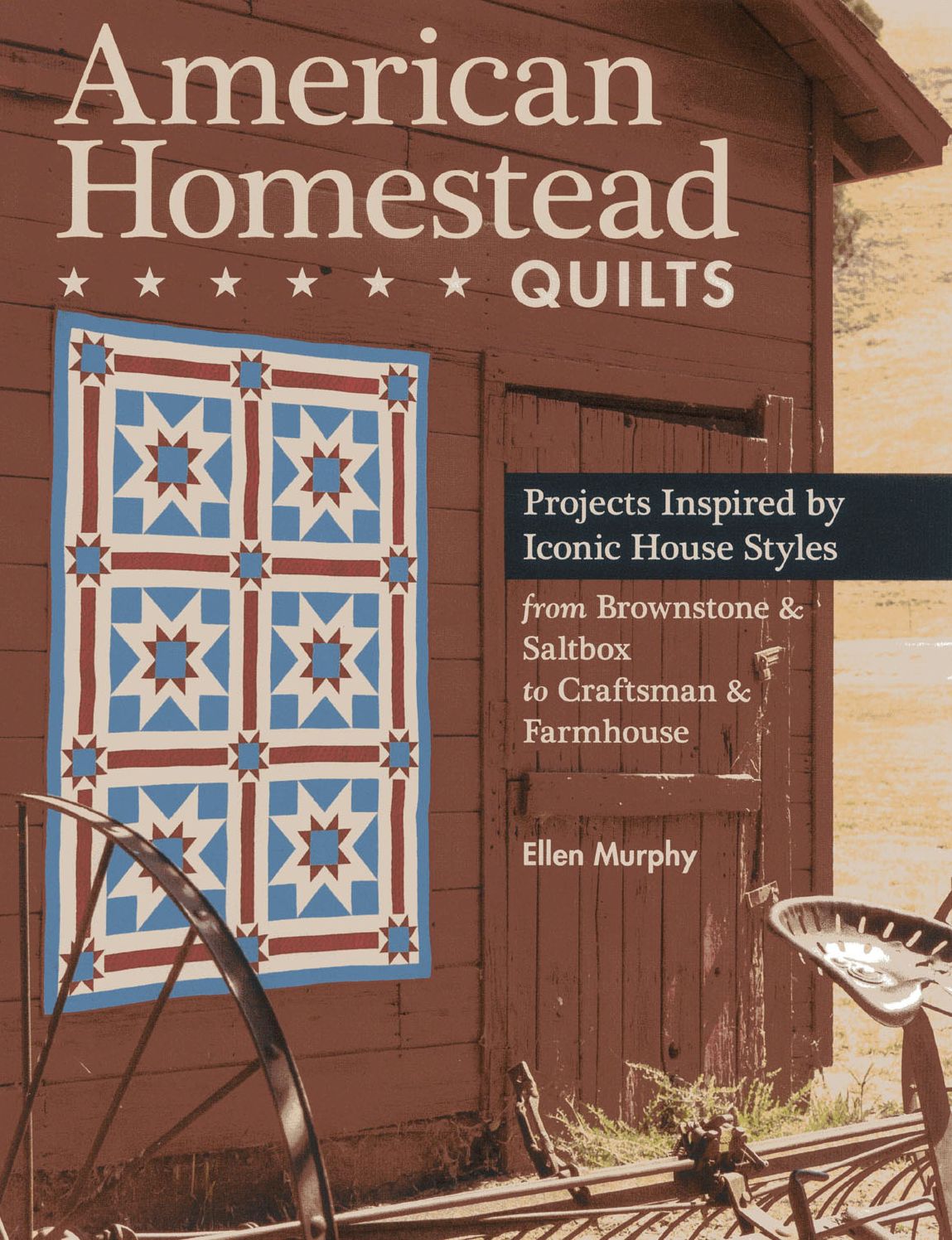 American Homestead Quilts: Projects Inspired by Iconic House Styles-from Brownstone & Saltbox to Craftsman & Farmhouse
