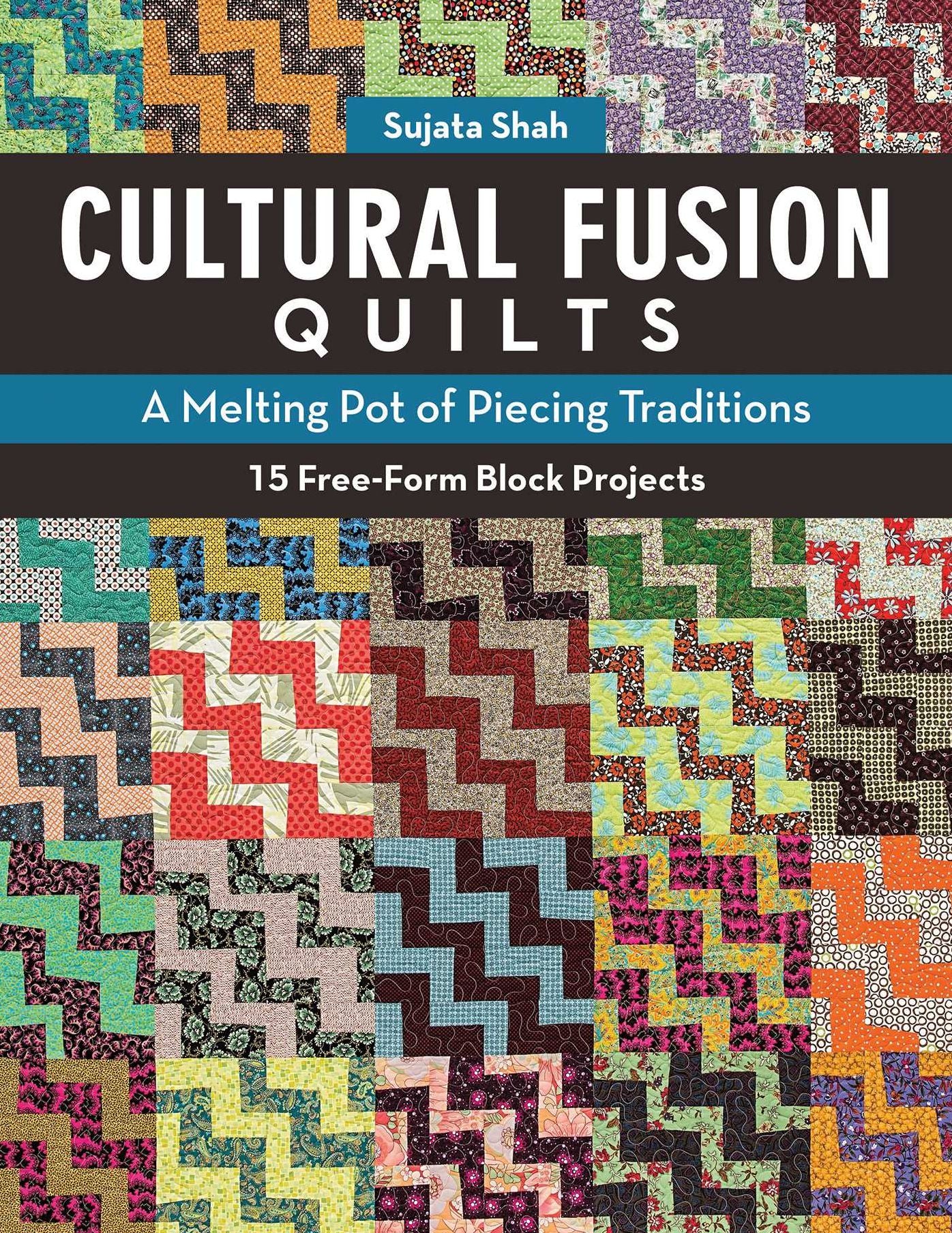 Cultural Fusion Quilts: A Melting Pot of Piecing Traditions * 15 Free-Form Block Projects