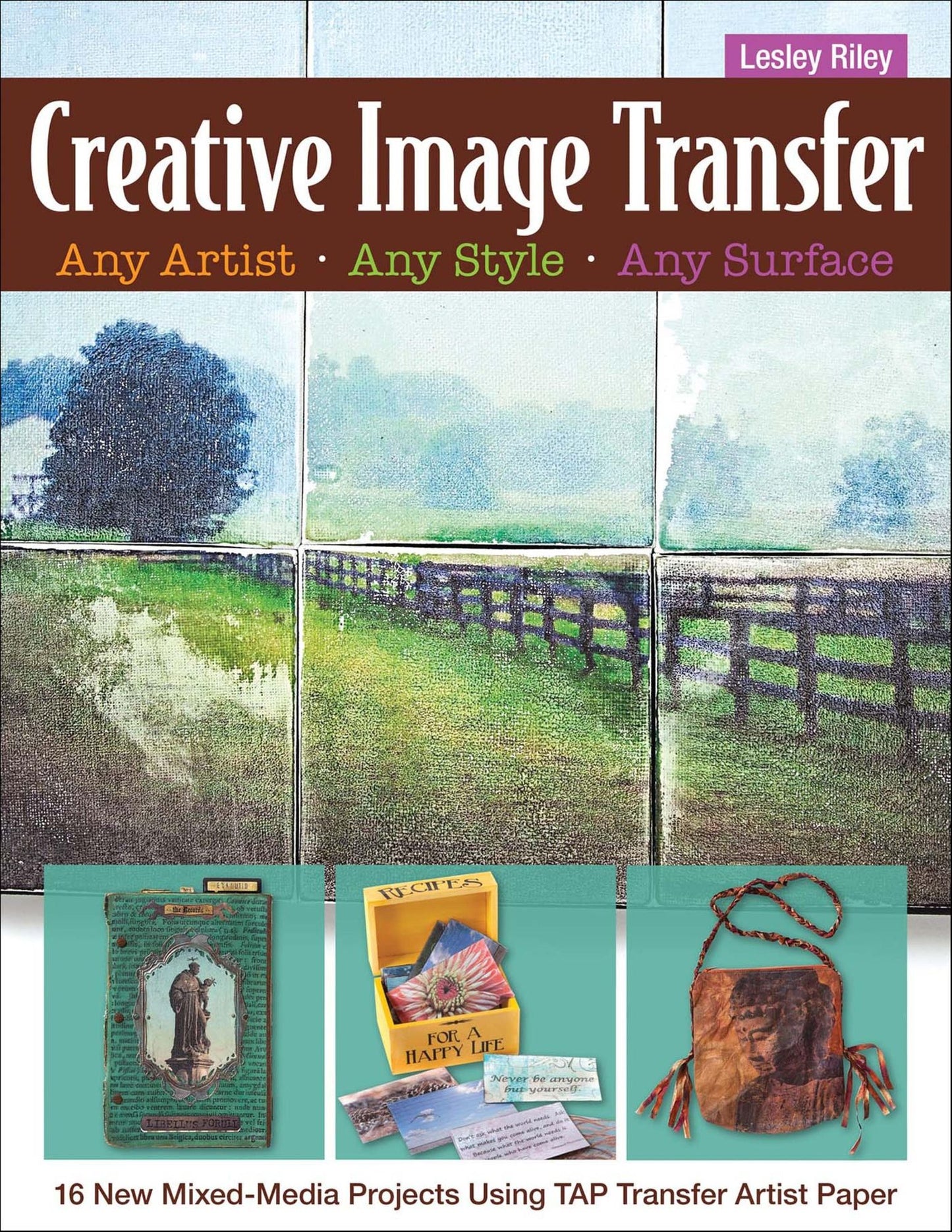 Creative Image Transfer-Any Artist, Any Style, Any Surface: 16 New Mixed-Media Projects Using TAP Transfer Artist Paper