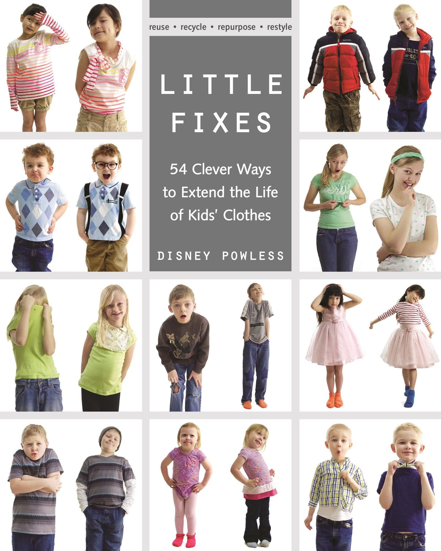 Little Fixes: 54 Clever Ways to Extend the Life of Kids' Clothes * Reuse, recycle, repurpose, restyle