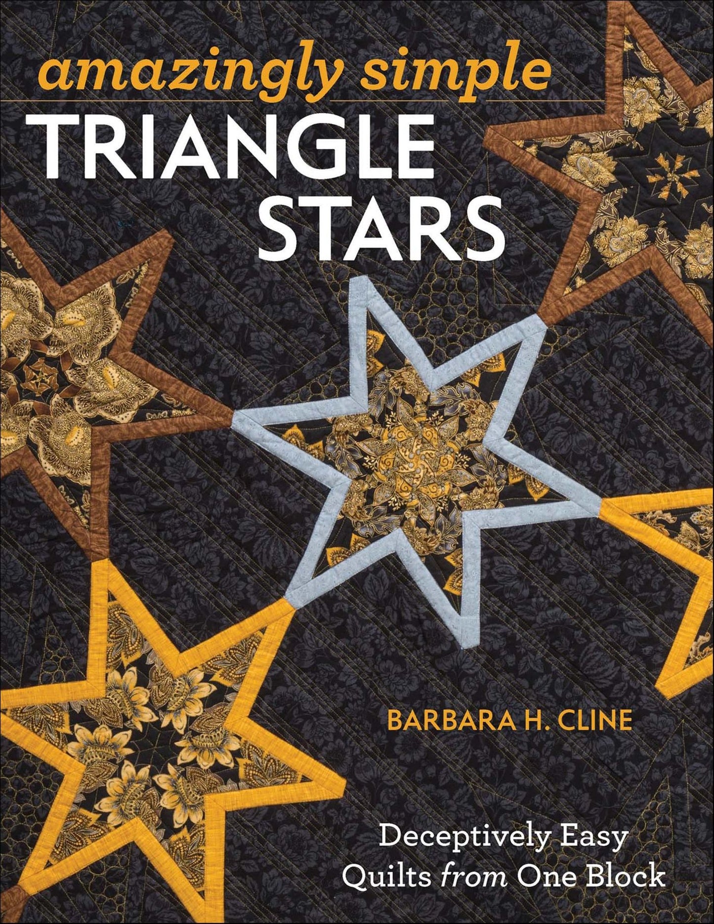 Amazingly Simple Triangle Stars: Deceptively Easy Quilts from One Block