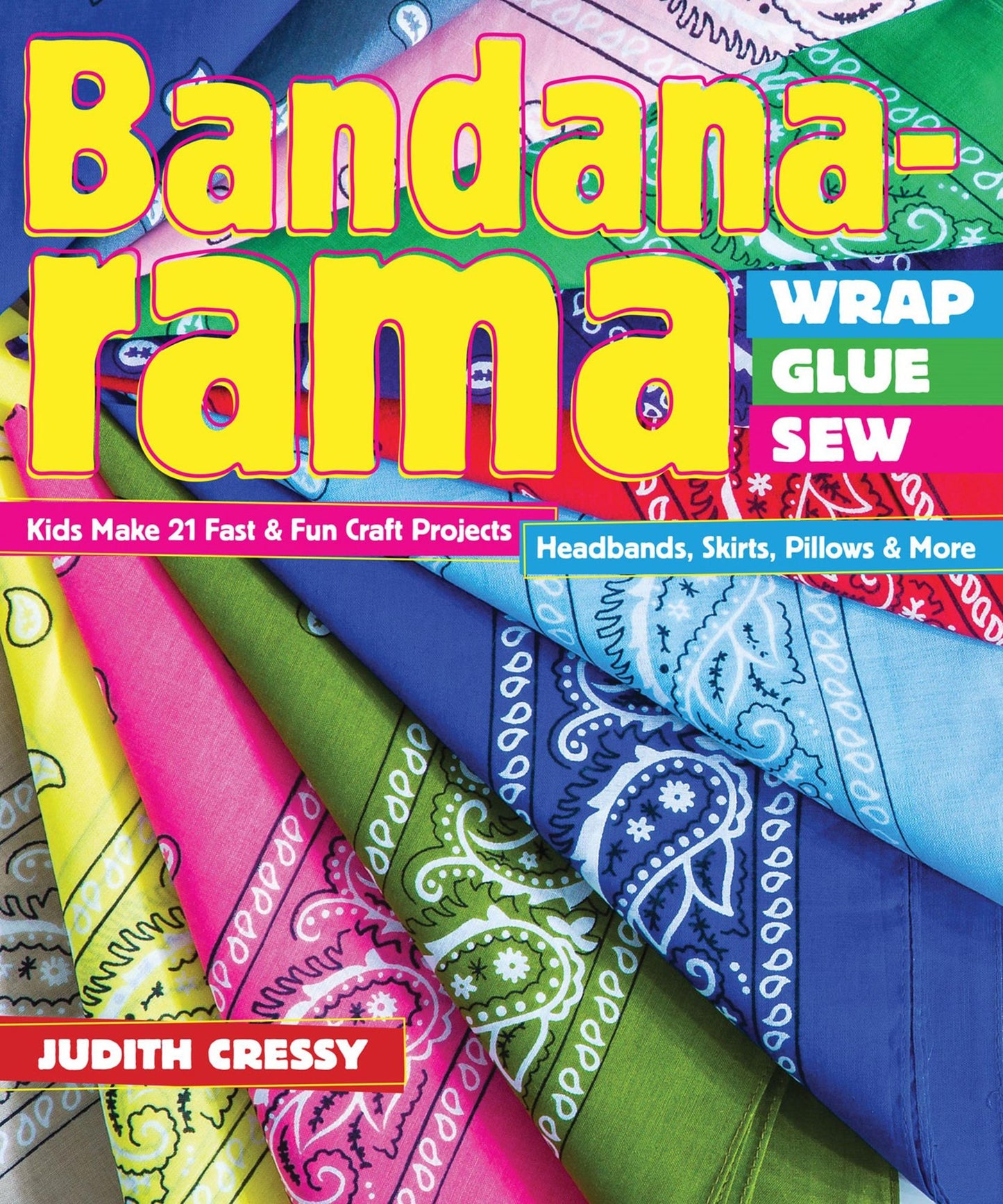 Bandana-rama - Wrap, Glue, Sew: Kids Make 21 Fast & Fun Craft Projects * Headbands, Skirts, Pillows & More