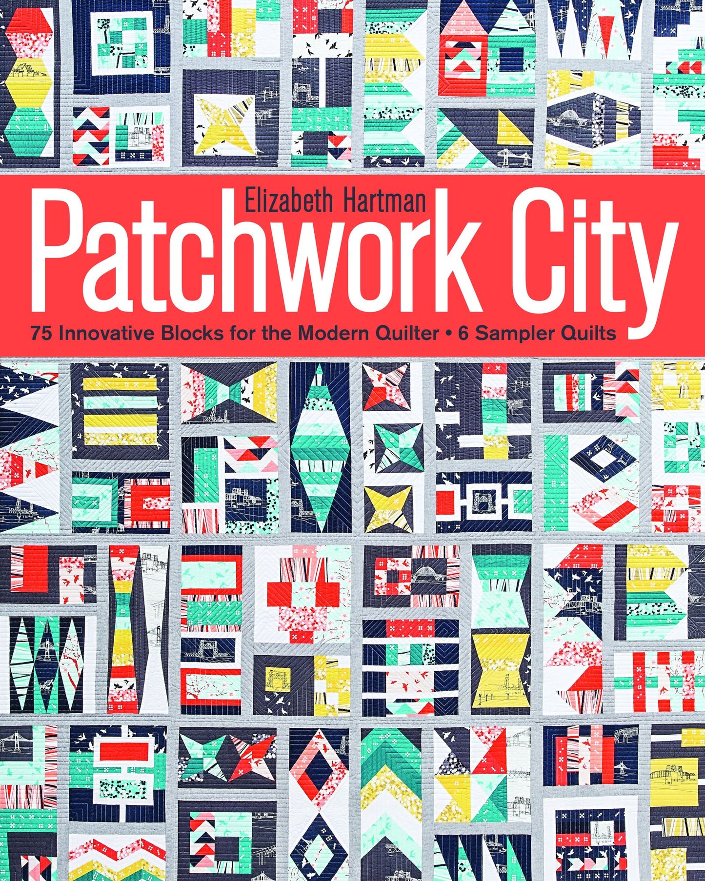 Patchwork City: 75 Innovative Blocks for the Modern Quilter - 6 Sampler Quilts
