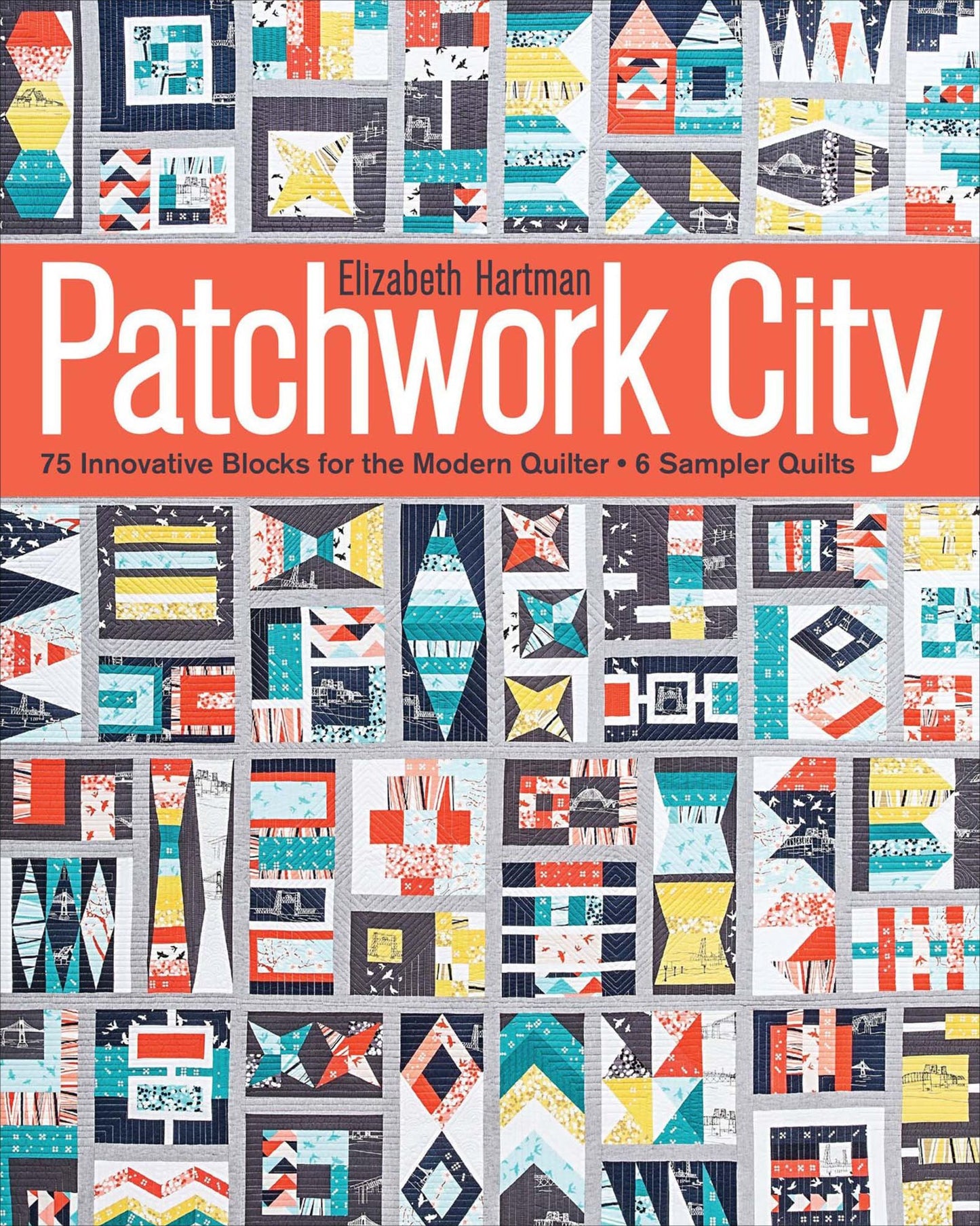 Patchwork City: 75 Innovative Blocks for the Modern Quilter - 6 Sampler Quilts