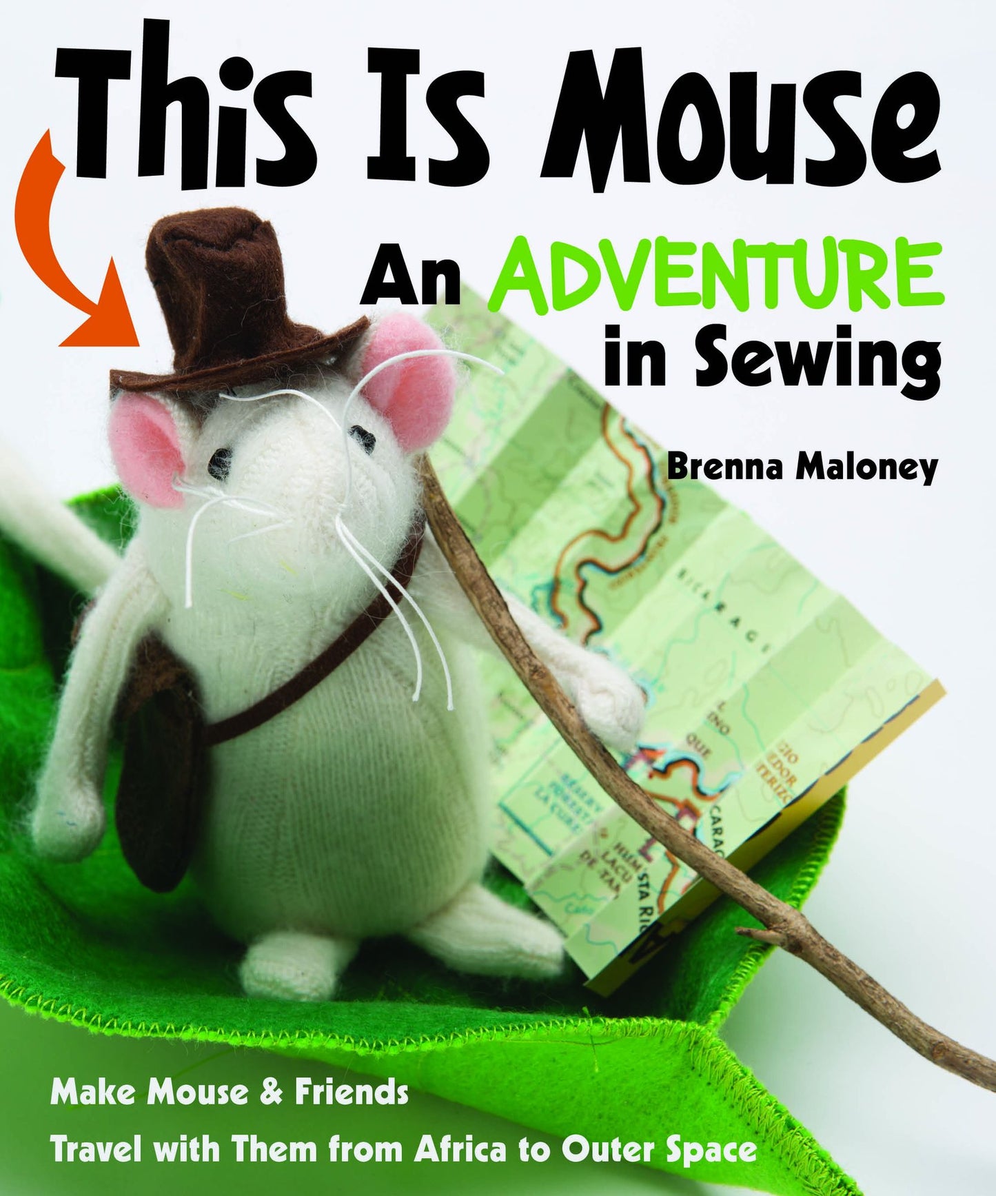 This Is Mouse-An Adventure in Sewing: Make Mouse & Friends * Travel with Them from Africa to Outer Space