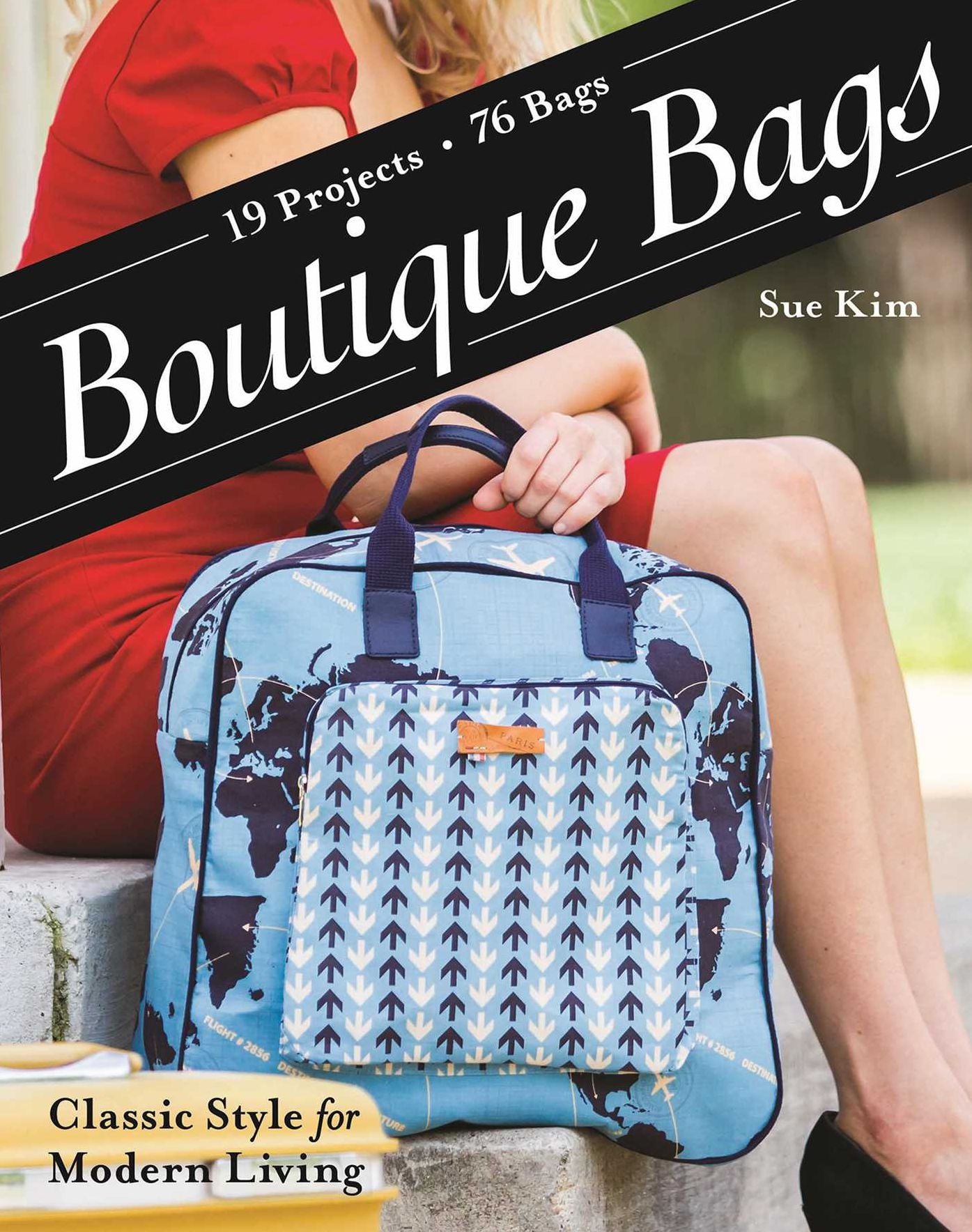 Boutique Bags: - Classic Style for Modern Living - 19 Projects 76 Bags