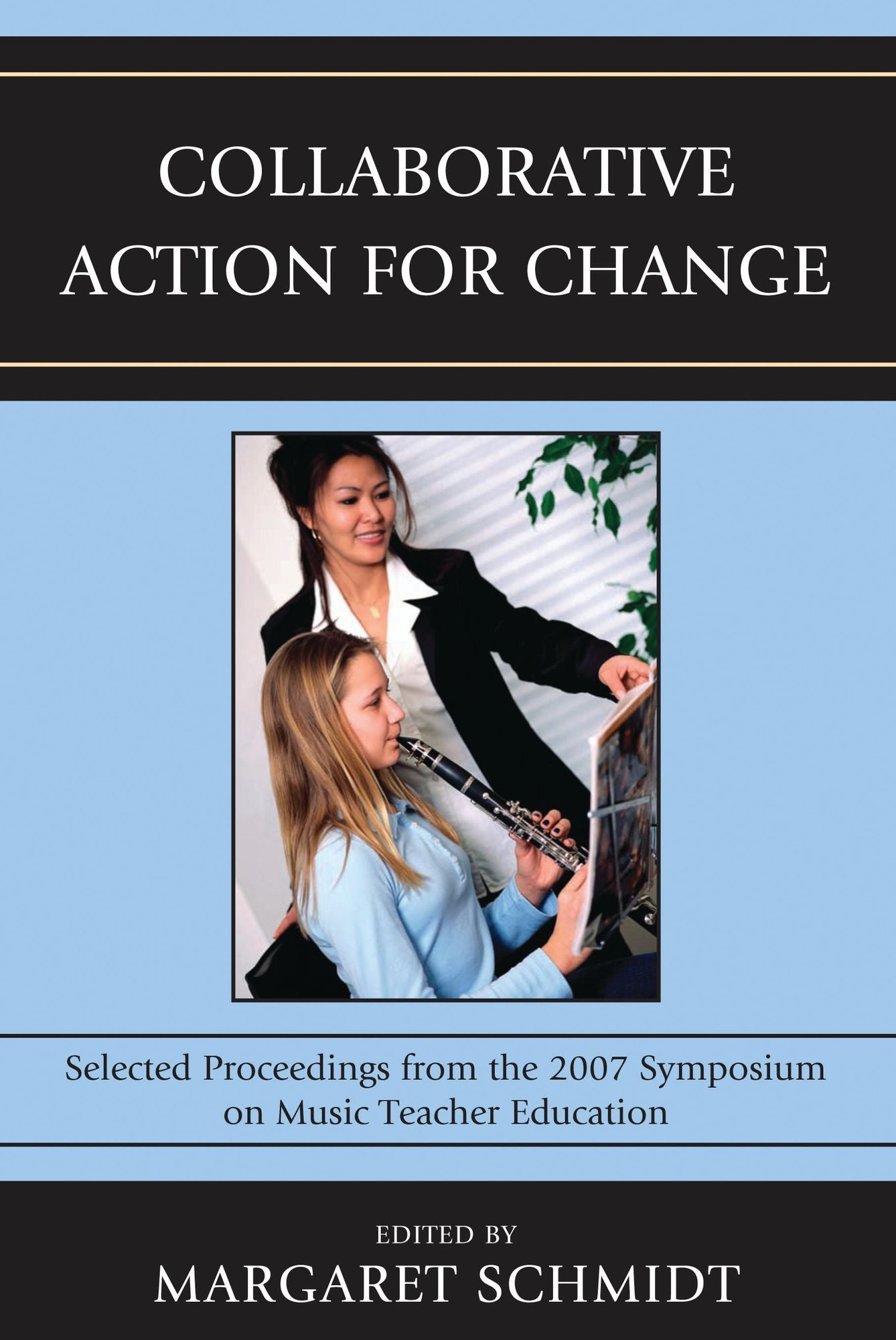 Collaborative Action for Change: Selected Proceedings from the 2007 Symposium on Music Teacher Education