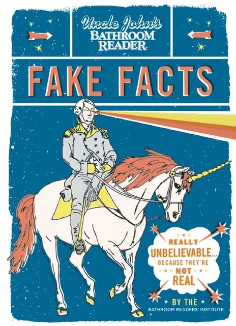 Uncle John's Bathroom Reader Fake Facts: Really Unbelievable . . . Because They're Not Real
