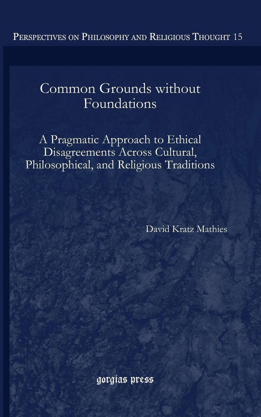 Common Grounds without Foundations: A Pragmatic Approach to Ethical Disagreements Across Cultural, Philosophical, and Religious Traditions