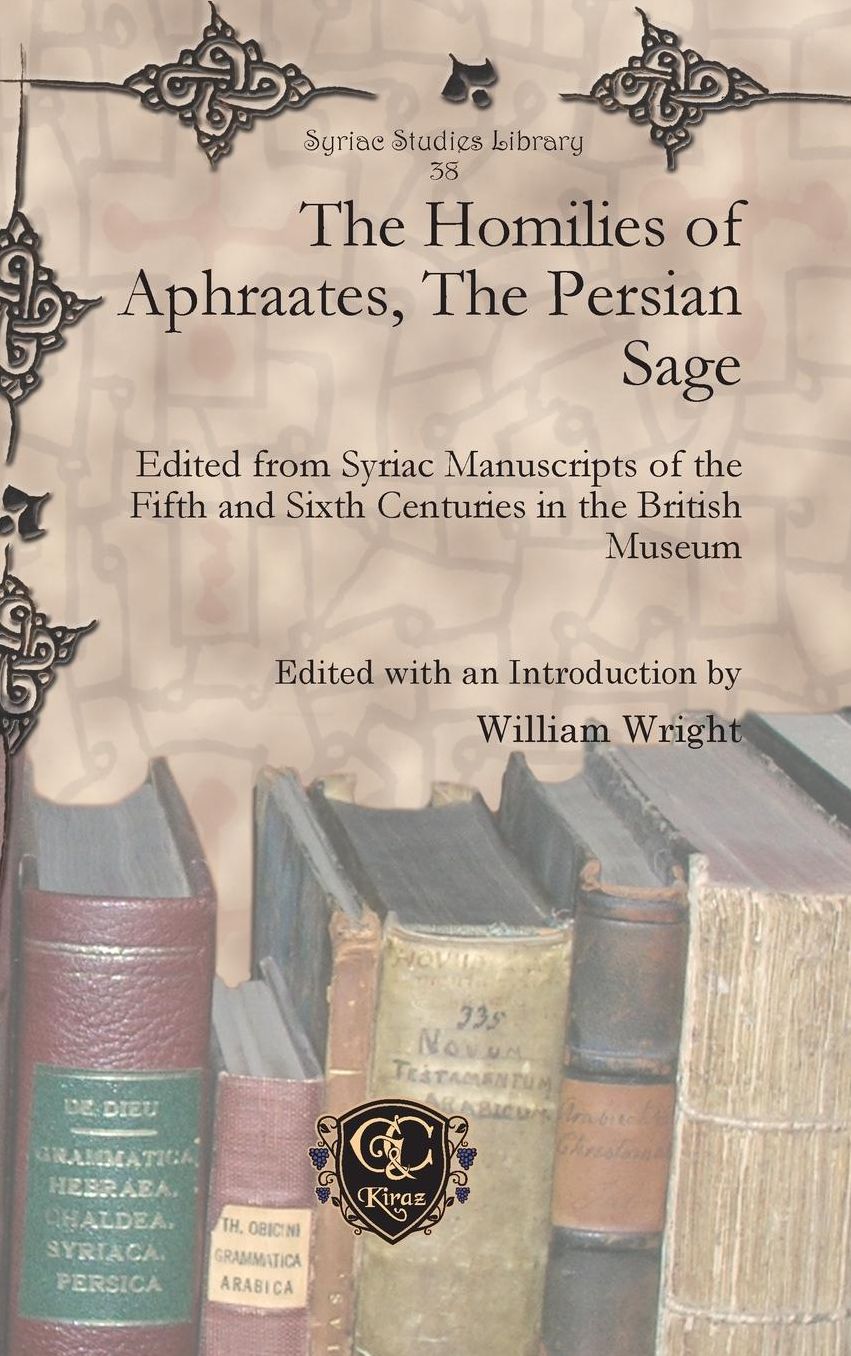The Homilies of Aphraates, the Persian Sage