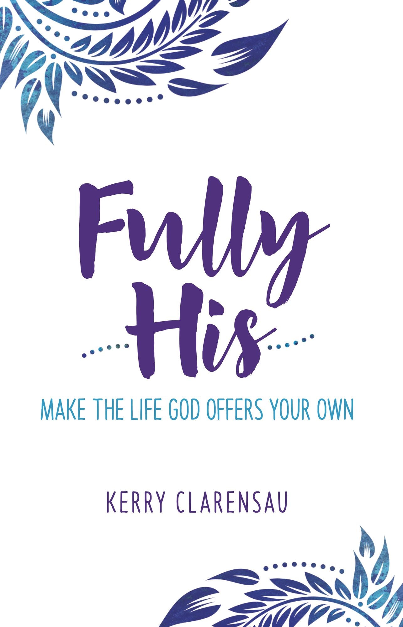 Fully His: Make the Life God Offers Your Own