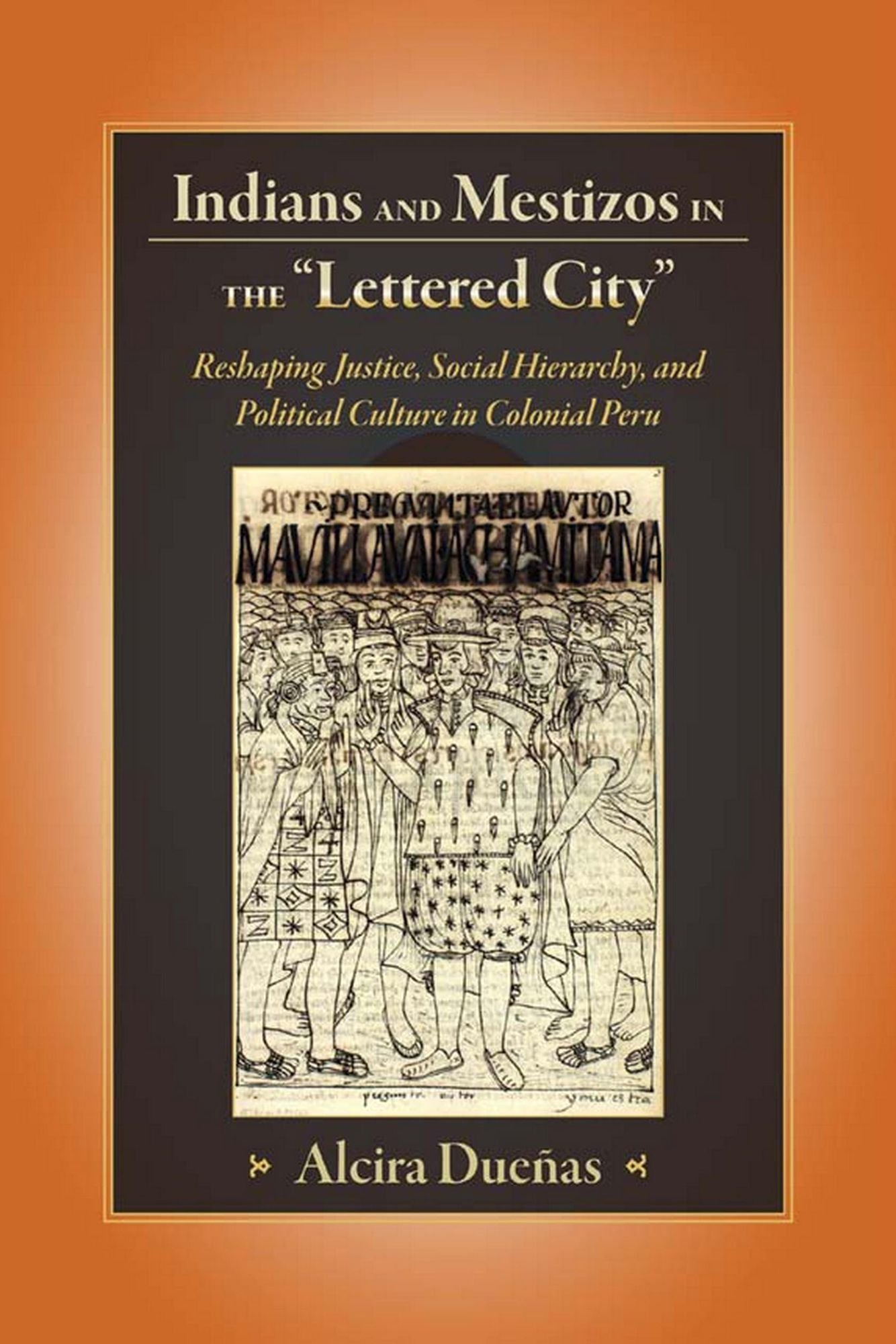 Indians and Mestizos in the "Lettered City": Reshaping Justice, Social Hierarchy, and Political Culture in Colonial Peru
