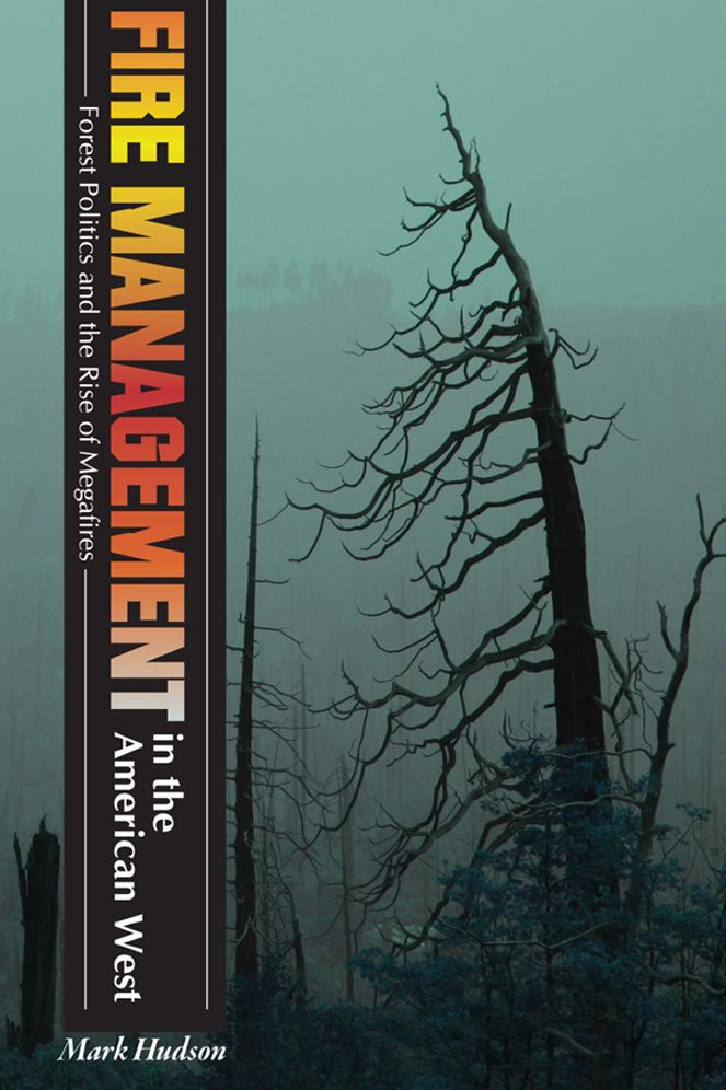 Fire Management in the American West: Forest Politics and the Rise of Megafires