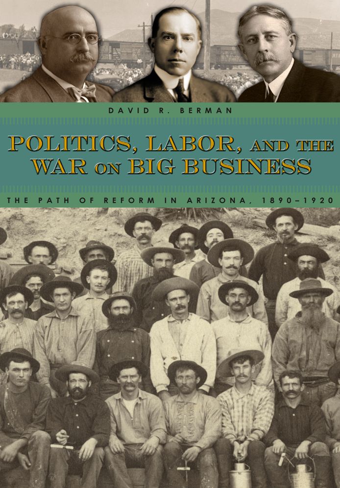 Politics, Labor, and the War on Big Business: The Path of Reform in Arizona, 1890-1920