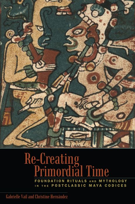 Re-Creating Primordial Time: Foundation Rituals and Mythology in the Postclassic Maya Codices