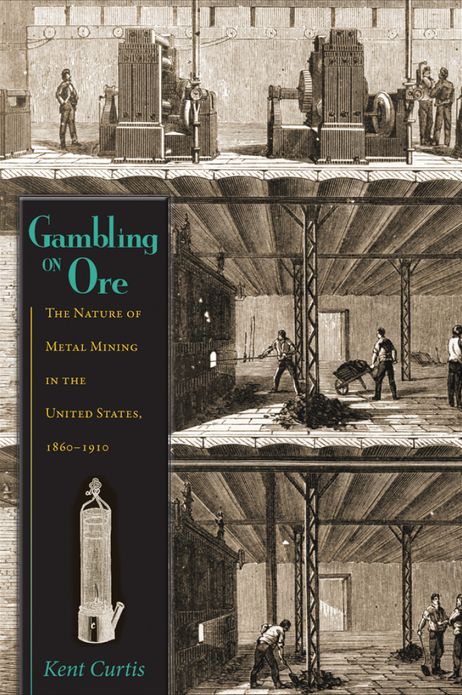 Gambling on Ore: The Nature of Metal Mining in the United States, 1860-1910