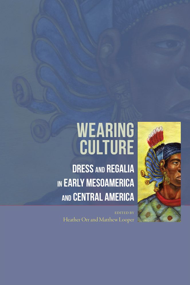 Wearing Culture: Dress and Regalia in Early Mesoamerica and Central America