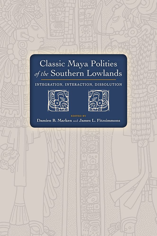 Classic Maya Polities of the Southern Lowlands: Integration, Interaction, Dissolution