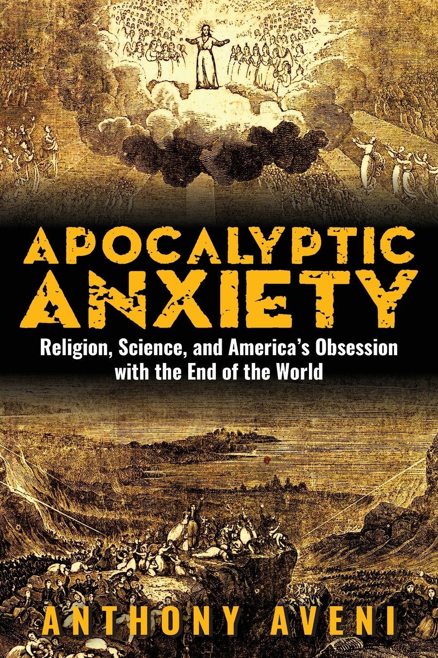 Apocalyptic Anxiety: Religion, Science, and America's Obsession with the End of the World