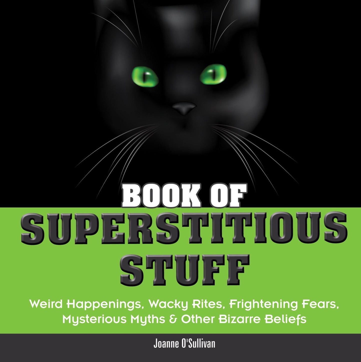 Book of Superstitious Stuff: Weird Happenings, Wacky Rites, Frightening Fears, Mysterious Myths & OtherBizarre Beliefs