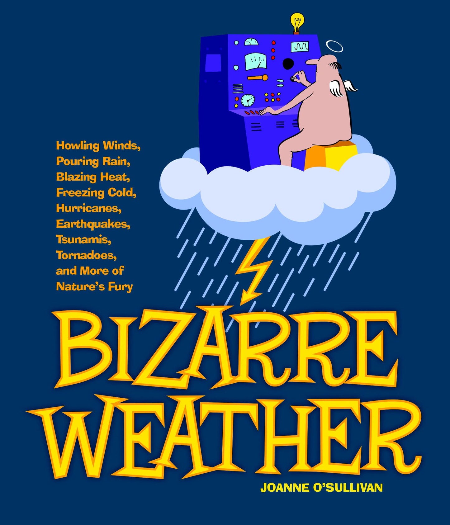 Bizarre Weather: Howling Winds, Pouring Rain, Blazing Heat, Freezing Cold, Hurricanes,Earthquakes, Tsunamis, Tornadoes, and More of Nature's Fury