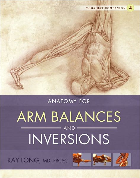 Yoga Mat Companion Four: Anatomy for Arm Balances and Inversions