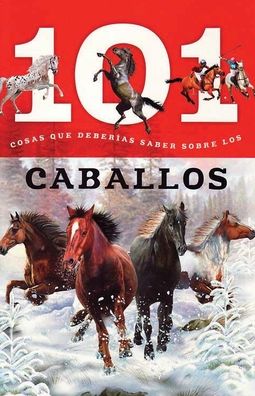 Caballos: 101 Cosas que Deberias Saber Sobre los ( Horses: 101 Facts )