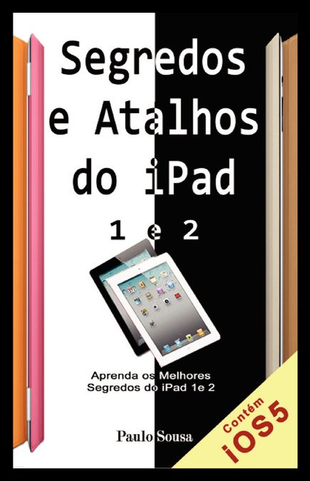 Segredos e Atalhos do iPad: Aprenda segredos e atalhos do iPad 1 e 2 e Novo iPad