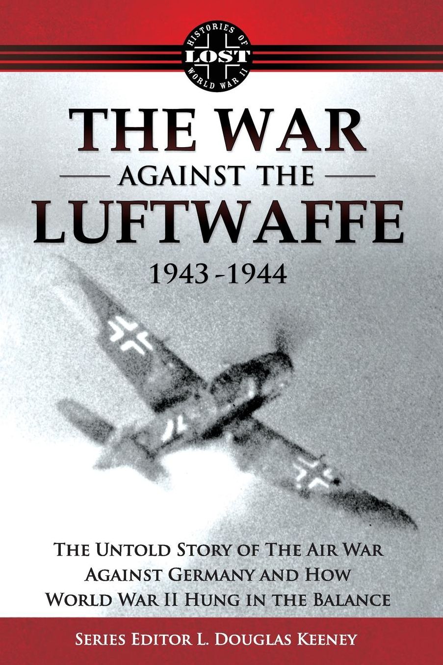 The War Against the Luftwaffe 1943-1944: The Untold Story