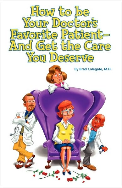 How to Be Your Doctor's Favorite Patient--And Get the Care You Deserve