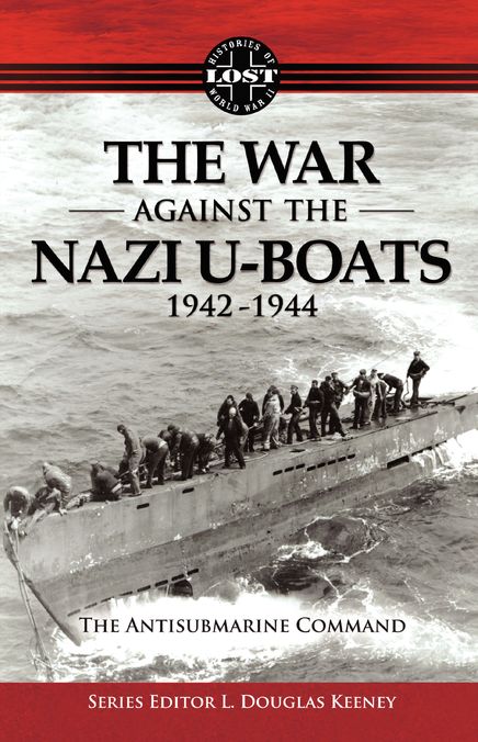 The War Against The Nazi U-Boats 1942 - 1944: The Antisubmarine Command
