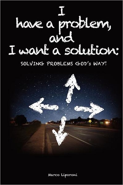 I Have a Problem, and I Want a Solution: Solving Problems God's Way!