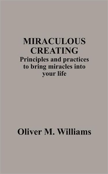 Miraculous Creating: Principles and Practices to Bring Miracles Into Your Life