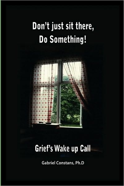 Don't Just Sit There, Do Something!: Grief's Wake Up Call.