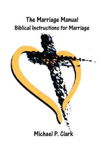 The Marriage Manual: Biblical Instructions for Marriage