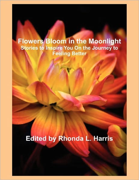 Flowers Bloom in the Moonlight: Stories to Inspire You on the Journey to Feeling Better