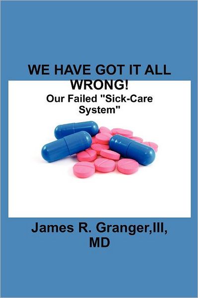 We Have Got It All Wrong!: Our Failed Sick-Care System