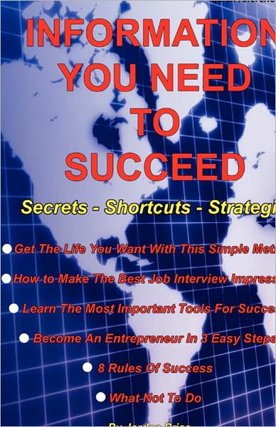 Information You Need To Succeed: SECRETS - SHORTCUTS - STRATEGIES