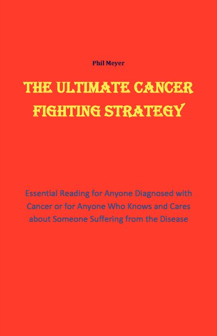 The Ultimate Cancer Beating Strategy: Essential Reading for Anyone Diagnosed with Cancer or for Anyone who knows and cares about Someone with the Disease
