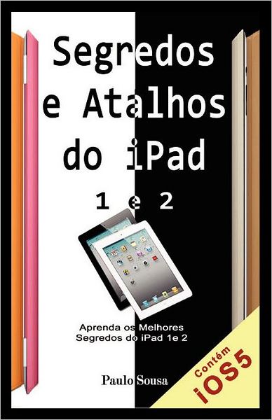Segredos E Atalhos Do iPad: Aprenda Segredos E Atalhos Do iPad 1 E 2 E Novo iPad