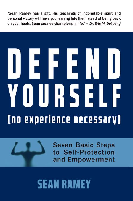 DEFEND YOURSELF: (No Experience Necessary) Seven Basic Steps to Self-Protection and Empowerment