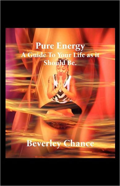 Pure Energy: A Guide to Your Life as It Should Be.
