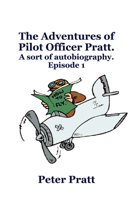 The Adventures of Pilot Officer Pratt.: A sort of autobiography. Episode 1